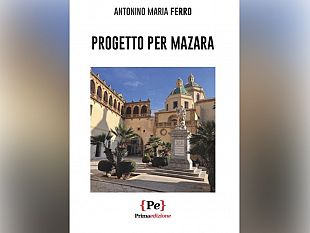 progetto-per-mazara-idee-e-proposte-per-il-futuro-della-citta-nel-libro-di-antonino-maria-ferro