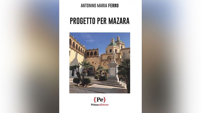 “Progetto per Mazara”, idee e proposte per il futuro della città nel libro di Antonino Maria Ferro