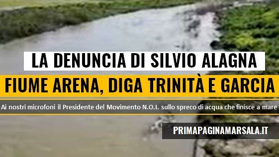Fiume Arena, Diga Trinità, Garcia, la denuncia di Silvio Alagna: emergenza idrica o strategia politica?