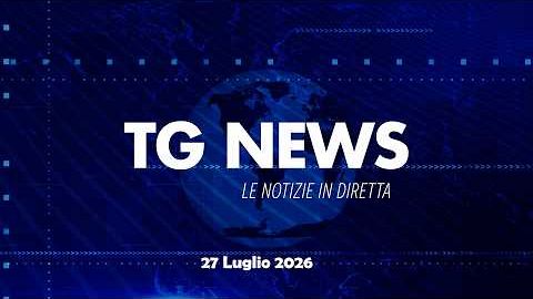 ​TG NEWS del 27 Luglio 2026