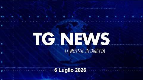 ​TG NEWS del 6 Luglio 2026